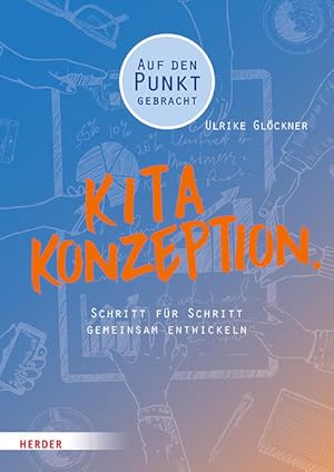 Kita-Konzeption. Schritt für Schritt gemeinsam entwickeln. Auf den Punkt gebracht.