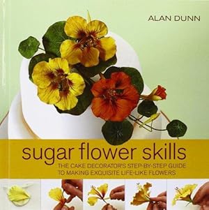 Imagen del vendedor de Sugar Flower Skills: The Cake Decorator's Step-by-Step Guide to Making Exquisite Life-like Flowers a la venta por WeBuyBooks