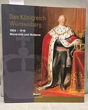 Seller image for Das Knigreich Wrttemberg : 1806 - 1918 ; Monarchie und Moderne. Groe Landesausstellung Baden-Wrttemberg, [vom 22. September 2006 bis 4. Februar 2007] for sale by Kepler-Buchversand Huong Bach