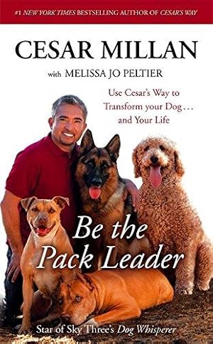Immagine del venditore per Be the Pack Leader: Use Cesar's Way to Transform Your Dog . and Your Life venduto da WeBuyBooks 2