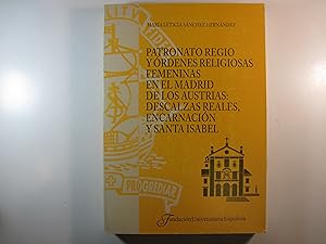 Imagen del vendedor de PATRONATO REGIO Y RDENES RELIGIOSAS FEMENINAS EN EL MADRID DE LOS AUSTRIAS: DESCALZAS REALES, ENCARNACIN Y SANTA ISABEL. a la venta por Costa LLibreter