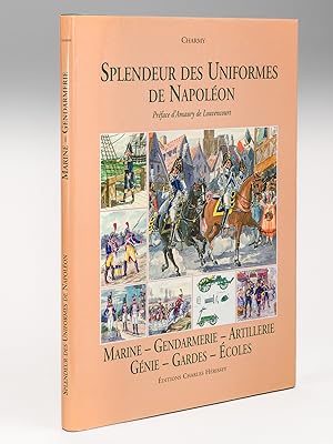 Splendeur des Uniformes de Napoléon. Marine. Gendarmerie. Artillerie. Génie. Gardes. Ecoles