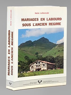 Mariages en Labourd sous l'Ancien Régime. Les contrats de mariage du pays de Labourd sous le règn...