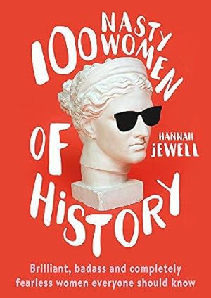 Seller image for 100 Nasty Women of History: Brilliant, badass and completely fearless women everyone should know for sale by WeBuyBooks 2