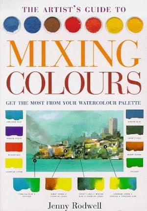 Bild des Verkufers fr The Artist's Guide to Mixing Colours: Get the Most from Your Watercolour Palette zum Verkauf von WeBuyBooks