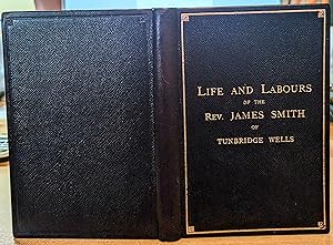 Seller image for A Narrative Of The Life And Labours Of The Late Rev. James Smith, (Baptist Minister) Of Tunbridge Wells. By T. T. Ball Old Chesterton Road, Cambridge. for sale by CHILTON BOOKS