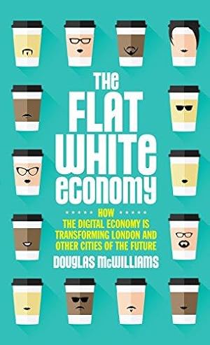 Bild des Verkufers fr The Flat White Economy: How The Digital Economy is Transforming London and Other Cities of the Future zum Verkauf von WeBuyBooks