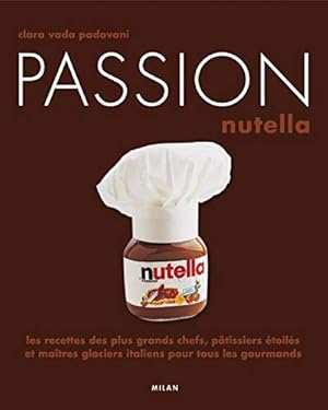 Bild des Verkufers fr Passion Nutella: Les recettes des plus grands chefs ptissiers et matres glaciers italiens pour tous les gourmands zum Verkauf von Dmons et Merveilles