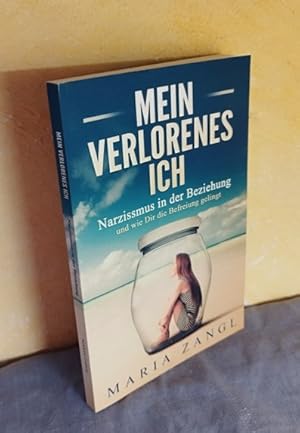 Mein verlorenes Ich : Narzissmus in der Beziehung und wie Dir die Befreiung gelingt