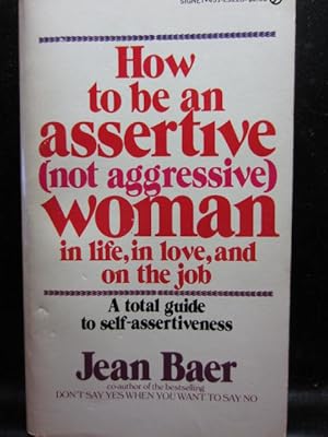 HOW TO BE AN ASSERTIVE (NOT AGGRESSIVE) WOMAN: In Life, In Love, and On the Job