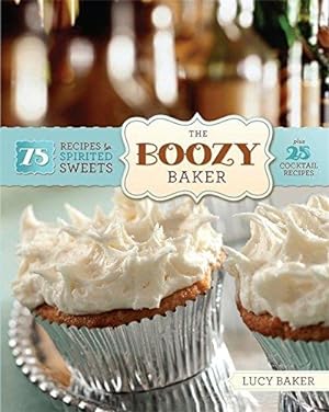Imagen del vendedor de The Boozy Baker: 75 Intoxicating Recipes for Spirited Sweets: 75 Recipes for Spirited Sweets a la venta por WeBuyBooks
