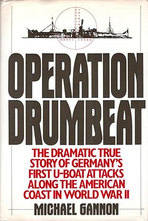 Operation Drumbeat: The Dramatic True Story of Germany's First U-Boat Attacks Along the American ...