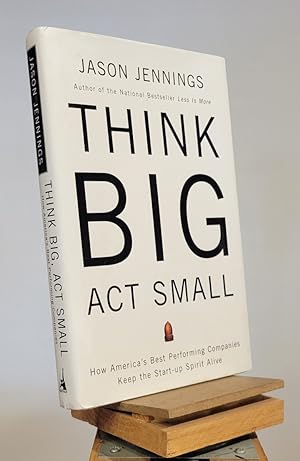 Immagine del venditore per Think Big, Act Small: How America's Best Performing Companies Keep the Start-up Spirit Alive venduto da Henniker Book Farm and Gifts