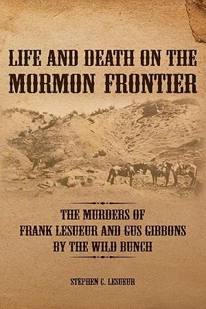 Seller image for Life and Death on the Mormon Frontier; The Murders of Frank Lesueur and Gus Gibbons by the Wild Bunch for sale by Confetti Antiques & Books