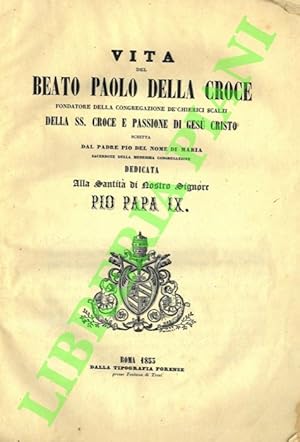 Vita del Beato Paolo Della Croce. Fondatore della Congregazione de' Chierici Scalzi della SS. Cro...