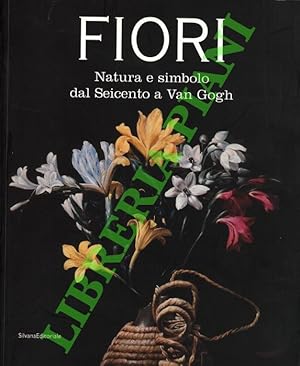 Bild des Verkufers fr Fiori. Natura e simbolo dal Seicento a Van Gogh. zum Verkauf von Libreria Piani