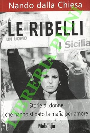 Le ribelli. Storie di donne che hanno sfidato la mafia per amore.