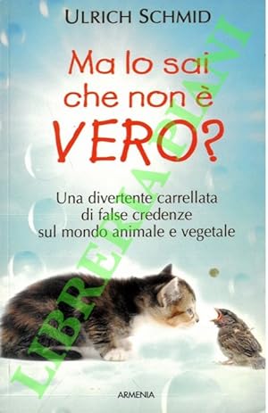 Ma lo sai che non è vero? Una divertente carrellata di false credenze sul mondo animale e vegetale.