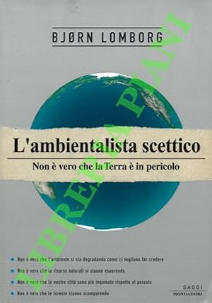 L'ambientalista scettico. Non è vero che la Terra è in pericolo.