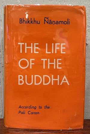 THE LIFE OF THE BUDDHA, As it Appears in the Pali Canon, The oldest Authentic Record