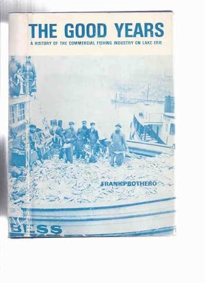 The Good Years: A History of the Commercial Fishing Industry on Lake Erie -by Frank Prothero -SIG...