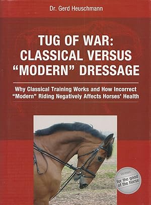 Image du vendeur pour Tug of War Classical Versus "Modern" Dressage. Why Classical Training Works and How Incorrect "Modern" Riding Negatively Affects Horses' Health mis en vente par Haymes & Co. Bookdealers