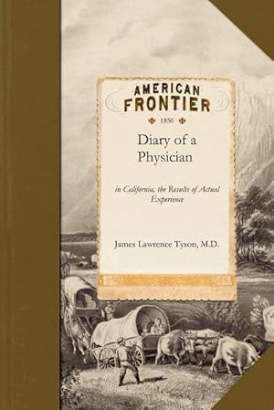 Seller image for Diary of a Physician : In California, the Results of Actual Experience Including Notes of the Journey by Land and Water and Observations on t for sale by Smartbuy