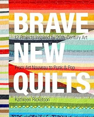 Bild des Verkufers fr Brave New Quilts: 12 Projects Inspired by 20th-Century Art From Art Nouveau to Punk & Pop zum Verkauf von WeBuyBooks