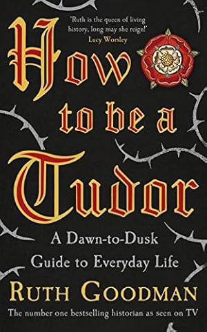 Image du vendeur pour How to be a Tudor: A Dawn-to-Dusk Guide to Everyday Life mis en vente par WeBuyBooks