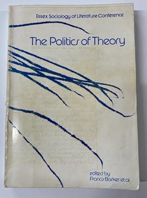 Imagen del vendedor de The Politics of Theory, Proceedings of the Essex Conference on the Sociology of Literature, July 1982 a la venta por Amnesty Bookshop, Cambridge