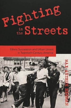 Bild des Verkufers fr Fighting in the Streets : Ethnic Succession and Urban Unrest in Twentieth-Century America zum Verkauf von AHA-BUCH GmbH