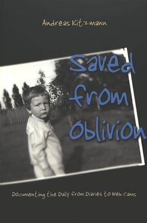 Bild des Verkufers fr Saved from Oblivion : Documenting the Daily from Diaries to Web Cams zum Verkauf von AHA-BUCH GmbH