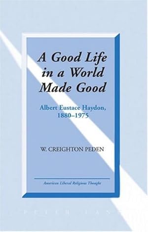 Bild des Verkufers fr A Good Life in a World Made Good : Albert Eustace Haydon, 1880-1975 zum Verkauf von AHA-BUCH GmbH