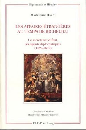 Seller image for Les Affaires trangres au temps de Richelieu : Le secrtariat d'tat, les agents diplomatiques (1624-1642) for sale by AHA-BUCH GmbH