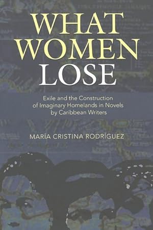 Seller image for What Women Lose : Exile and the Construction of Imaginary Homelands in Novels by Caribbean Writers for sale by AHA-BUCH GmbH
