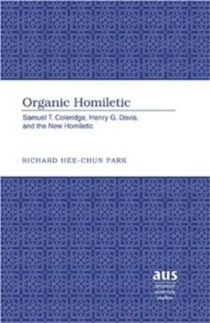 Seller image for Organic Homiletic : Samuel T. Coleridge, Henry G. Davis, and the New Homiletic for sale by AHA-BUCH GmbH