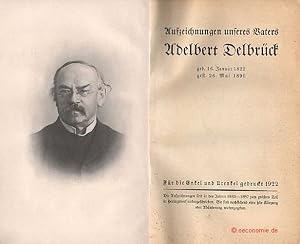 Aufzeichnungen unseres Vaters Adelbert Delbrück, geb. 16. Januar 1822, gest. 26. Mai 1890. Für di...