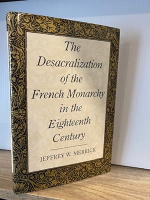 Immagine del venditore per THE DESACRALIZATION OF THE FRENCH MONARCHY IN THE EIGHTEENTH CENTURY venduto da MAPLE RIDGE BOOKS