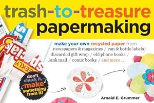 Bild des Verkufers fr Trash to Treasure Papermaking: Make Your Own Recycled Paper from Newspapers & Magazines, Can & Bottle Labels, Disgarded Gift Wrap, Old Phone Books, Junk Mail, Comic Books, and More zum Verkauf von WeBuyBooks