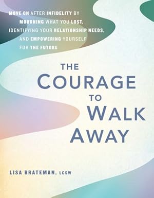 Bild des Verkufers fr Courage to Walk Away : Move on After Infidelity by Mourning What You Lost, Identifying Your Relationship Needs, and Empowering Yourself for the Future zum Verkauf von GreatBookPrices