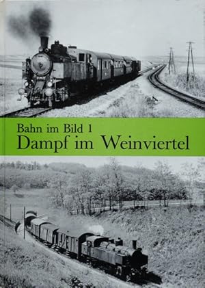 BAHN IM BILD BAND 1 - DAMPF IM WEINVIERTEL