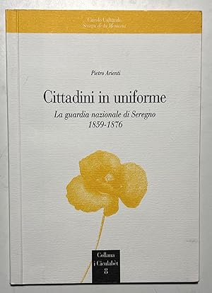 Seller image for Cittadini in Uniforme: La guardia nazionale di Seregno 1859-1876 - ed. 2007 for sale by Chartaland