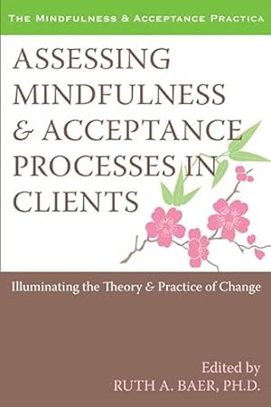 Seller image for Assessing Mindfulness and Acceptance: Illuminating the Theory and Practice of Change (Professional) (Mindfulness & Acceptance Practica): Illuminating the Theory & Practice of Change for sale by WeBuyBooks