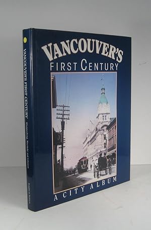 Vancouver's First Century. A City Album 1860-1985