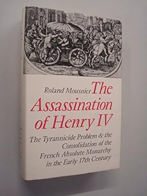 Image du vendeur pour Assassination of Henry IV: The Tyrannicide Problem and the Consolidation of the French Absolute Monarchy in the Early Seventeenth Century mis en vente par WeBuyBooks