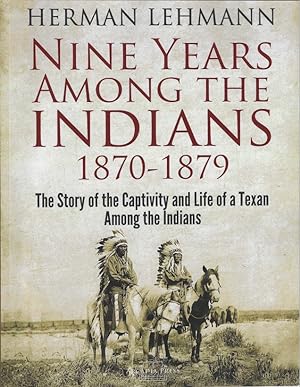 Nine Years Among the Indians 1870-1879: The Story of the Captivity and Life of a Texan Among the ...