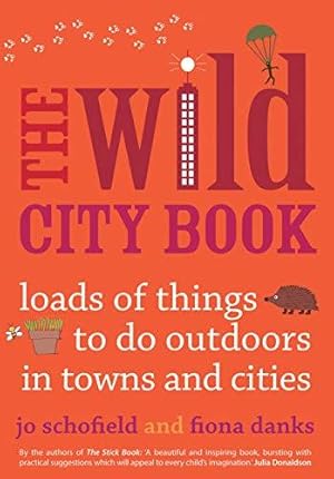 Seller image for The Wild City Book: Fun Things to do Outdoors in Towns and Cities for sale by WeBuyBooks