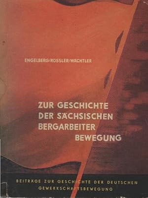 Seller image for Zur Geschichte der schsischen Bergarbeiterbewegung. Ernst Engelberg ; Horst Rssler ; Eberhard Wchtler / Beitrge zur Geschichte der deutschen Gewerkschaftsbewegung for sale by Schrmann und Kiewning GbR