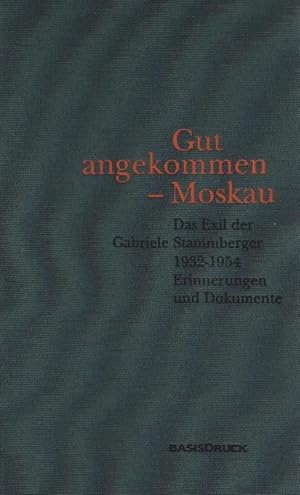 Bild des Verkufers fr Gut angekommen - Moskau : das Exil der Gabriele Stammberger 1932 - 1954 ; Erinnerungen und Dokumente. aufgeschrieben von Gabriele Stammberger und Michael Peschke zum Verkauf von Schrmann und Kiewning GbR