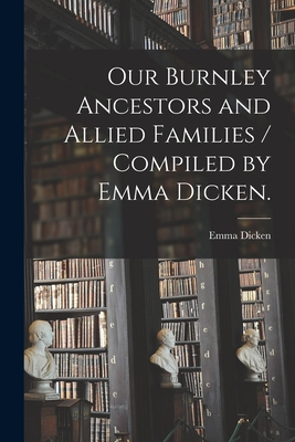 Imagen del vendedor de Our Burnley Ancestors and Allied Families / Compiled by Emma Dicken. (Paperback or Softback) a la venta por BargainBookStores